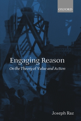 Engaging Reason: On the Theory of Value and Action - Raz, Joseph