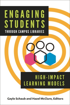 Engaging Students Through Campus Libraries: High-Impact Learning Models - Hensley, Merinda Kaye (Foreword by), and Schaub, Gayle (Editor), and McClure, Hazel (Editor)