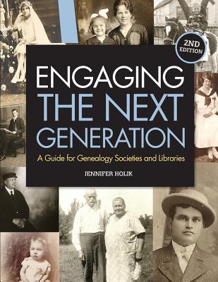 Engaging the Next Generation: A Guide for Genealogy Societies and Libraries - Holik, Jennifer