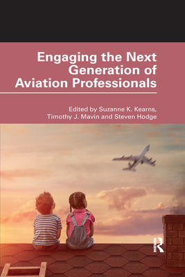 Engaging the Next Generation of Aviation Professionals - Kearns, Suzanne K (Editor), and Mavin, Timothy J (Editor), and Hodge, Steven (Editor)