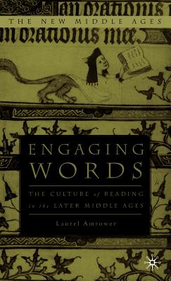 Engaging Words: The Culture of Reading in the Later Middle Ages - Amtower, L.