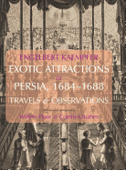Engelbert Kaempfer: Exotic Attractions in Persia, 16841688: Travels & Observations
