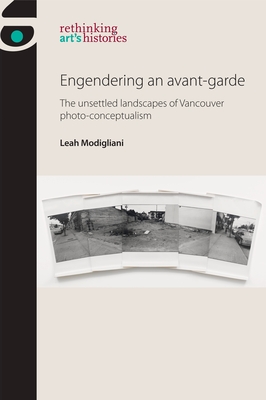 Engendering an Avant-Garde: The Unsettled Landscapes of Vancouver Photo-Conceptualism - Modigliani, Leah