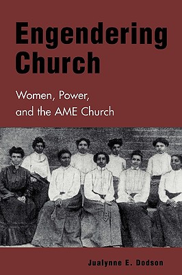 Engendering Church: Women, Power and the AME Church - Dodson, Jualynne E