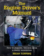 Engine Drivers Manual: How to Prepare, Fire and Drive a Steam Locomotive: How to Prepare, Fire and Drive a Steam Locomotive