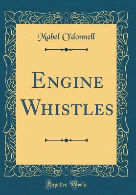 Engine Whistles (Classic Reprint) - O'Donnell, Mabel