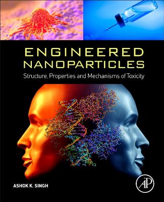 Engineered Nanoparticles: Structure, Properties and Mechanisms of Toxicity - Singh, Ashok K