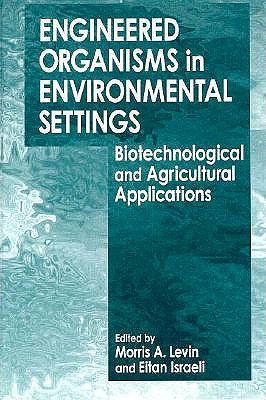 Engineered Organisms in Environmental Settings: Biotechnological and Agricultural Applications - Foudin, Arnold S (Contributions by), and Levin, Morris A, and Israeli, Eitan