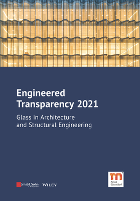 Engineered Transparency 2021: Glass in Architecture and Structural Engineering - Weller, Bernhard, and Schneider, Jens