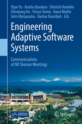 Engineering Adaptive Software Systems: Communications of Nii Shonan Meetings - Yu, Yijun (Editor), and Bandara, Arosha (Editor), and Honiden, Shinichi (Editor)