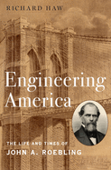 Engineering America: The Life and Times of John A. Roebling