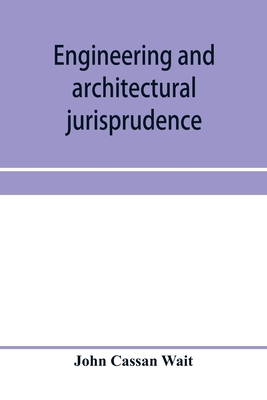 Engineering and architectural jurisprudence. A presentation of the law of construction for engineers, architects, contractors, builders, public officers, and attorneys at law - Cassan Wait, John