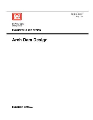 Engineering and Design: Arch Dam Design (Engineer Manual EM 1110-2-2201) - Us Army Corps of Engineers