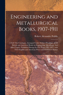 Engineering and Metallurgical Books, 1907-1911; a Full Title Catalogue, Arranged Under Subject Headings, of All British and American Books on Engineering, Metallurgy, and Allied Topics, Published During the Five Years 1907-1911, With Their English And...