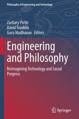 Engineering and Philosophy: Reimagining Technology and Social Progress - Pirtle, Zachary (Editor), and Tomblin, David (Editor), and Madhavan, Guru (Editor)