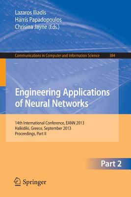 Engineering Applications of Neural Networks: 14th International Conference, EANN 2013, Halkidiki, Greece, September 2013, Proceedings, Part II - Iliadis, Lazaros S. (Editor), and Papadopoulos, Harris (Editor), and Jayne, Chrisina (Editor)
