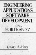 Engineering Applications Software Development Using FORTRAN 77 - Moses, Gregory A