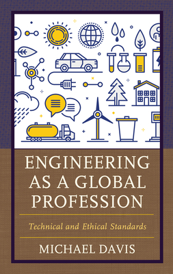 Engineering as a Global Profession: Technical and Ethical Standards - Davis, Michael