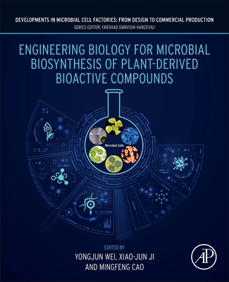 Engineering Biology for Microbial Biosynthesis of Plant-Derived Bioactive Compounds - Wei, Yongjun, PhD (Editor), and Ji, Xiao-Jun (Editor), and Cao, Mingfeng, PhD (Editor)