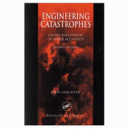 Engineering Catastrophes: Causes and Effects of Major Accidents, Second Edition - Lancaster, John