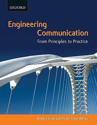 Engineering Communication: From Principles to Practice - Irish, Robert, and Weiss, Peter Eliot