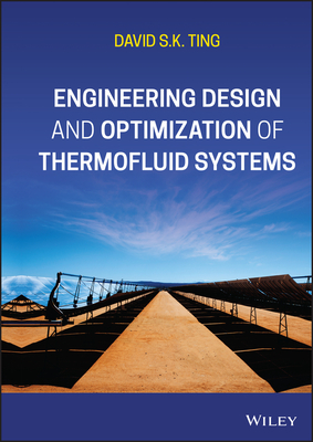 Engineering Design and Optimization of Thermofluid Systems - Ting, David S K