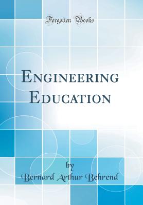 Engineering Education (Classic Reprint) - Behrend, Bernard Arthur