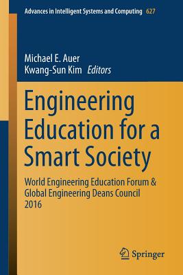 Engineering Education for a Smart Society: World Engineering Education Forum & Global Engineering Deans Council 2016 - Auer, Michael E (Editor), and Kim, Kwang-Sun (Editor)