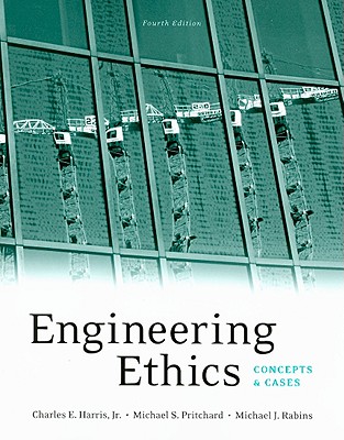 Engineering Ethics: Concepts and Cases - Harris, Jr Charles E, and Pritchard, Michael S, Professor, and Rabins, Michael J