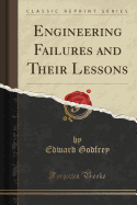 Engineering Failures and Their Lessons (Classic Reprint)