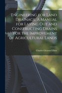 Engineering for Land Drainage. A Manual for Laying out and Constructing Drains for the Improvement of Agricultural Lands