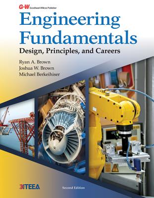 Engineering Fundamentals: Design, Principles, and Careers - Brown, Ryan A, and Brown, Joshua W, and Berkeihiser, Michael