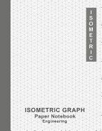 Engineering Isometric Graph Paper Notebook: Graph Paper Notebook Journal 1/4 Equilateral Triangle For 3D Design, Technical Drawing, Write and Note