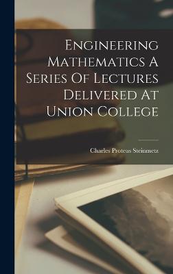 Engineering Mathematics A Series Of Lectures Delivered At Union College - Steinmetz, Charles Proteus