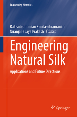 Engineering Natural Silk: Applications and Future Directions - Kandasubramanian, Balasubramanian (Editor), and Jaya Prakash, Niranjana (Editor)