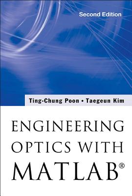 Engineering Optics with Matlab(r) (Second Edition) - Poon, Ting-Chung, and Kim, Taegeun
