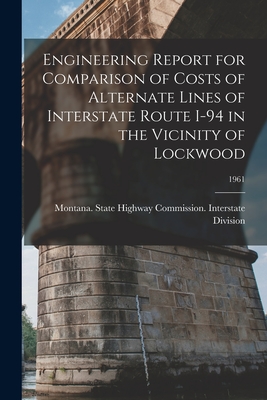 Engineering Report for Comparison of Costs of Alternate Lines of Interstate Route I-94 in the Vicinity of Lockwood; 1961 - Montana State Highway Commission in (Creator)