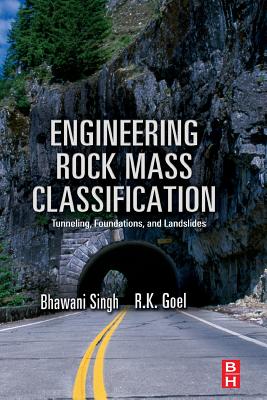 Engineering Rock Mass Classification: Tunnelling, Foundations and Landslides - Goel, R K, and Singh, Bhawani