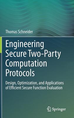 Engineering Secure Two-Party Computation Protocols: Design, Optimization, and Applications of Efficient Secure Function Evaluation - Schneider, Thomas