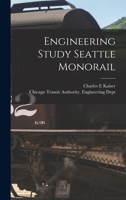 Engineering Study Seattle Monorail - Kaiser, Charles E, and Chicago Transit Authority Engineerin (Creator)