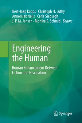 Engineering the Human: Human Enhancement Between Fiction and Fascination - Koops, Bert Jaap (Editor), and Lthy, Christoph H (Editor), and Nelis, Annemiek (Editor)