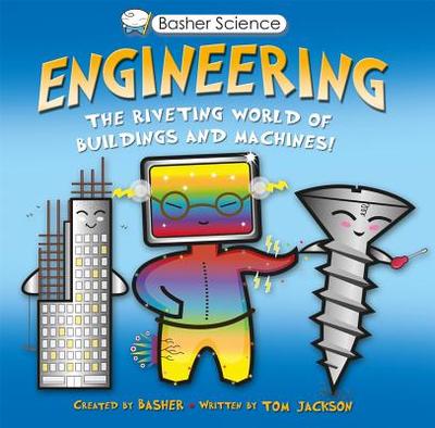 Engineering: The Riveting World of Buildings and Machines - Basher, Simon, and Jackson, Tom