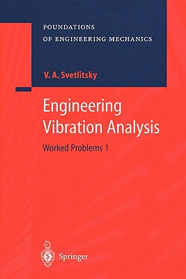 Engineering Vibration Analysis: Worked Problems 1 - Svetlitsky, Valery A., and Chechin, V.A. (Translated by), and Merzon, G.I. (Translated by)