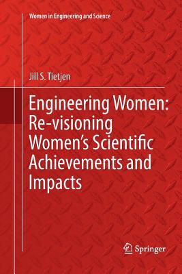 Engineering Women: Re-Visioning Women's Scientific Achievements and Impacts - Tietjen, Jill S