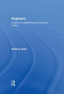 Engineers: A History of Engineering and Structural Design - Wells, Matthew