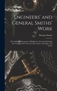 Engineers' and General Smiths' Work: The Smith and Forgeman's Handbook of Practical Smithing and Forging, With Numerous Illustrations, Examples, and Tables