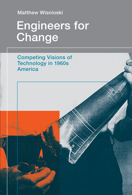 Engineers for Change: Competing Visions of Technology in 1960s America - Wisnioski, Matthew