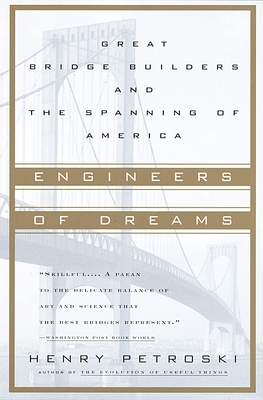 Engineers of Dreams: Great Bridge Builders and the Spanning of America - Petroski, Henry