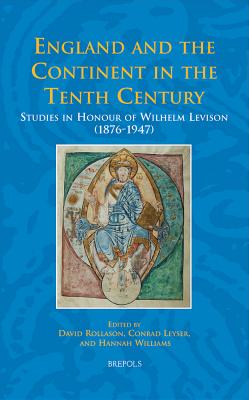 England and the Continent in the Tenth Century: Studies in Honour of Wilhelm Levison (1876-1947) - Rollason, David (Editor), and Leyser, Conrad (Editor), and Williams, Hannah (Editor)