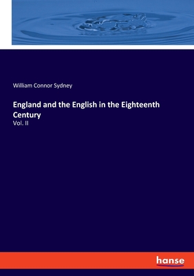 England and the English in the Eighteenth Century: Vol. II - Sydney, William Connor